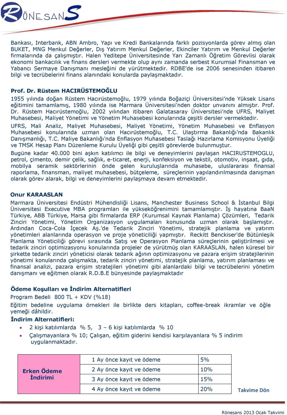 Halen Yeditepe Üniversitesinde Yarı Zamanlı Öğretim Görevlisi olarak ekonomi bankacılık ve finans dersleri vermekte olup aynı zamanda serbest Kurumsal Finansman ve Yabancı Sermaye Danışmanı mesleğini