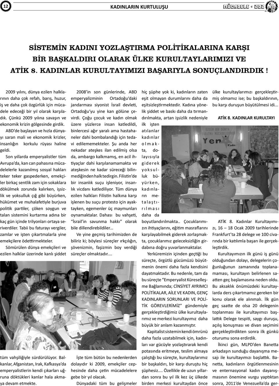 Çünkü 2009 yılına savaşın ve ekonomik krizin gölgesinde girdik. ABD de başlayan ve hızla dünyayı saran mali ve ekonomik krizler, insanlığın korkulu rüyası haline geldi.