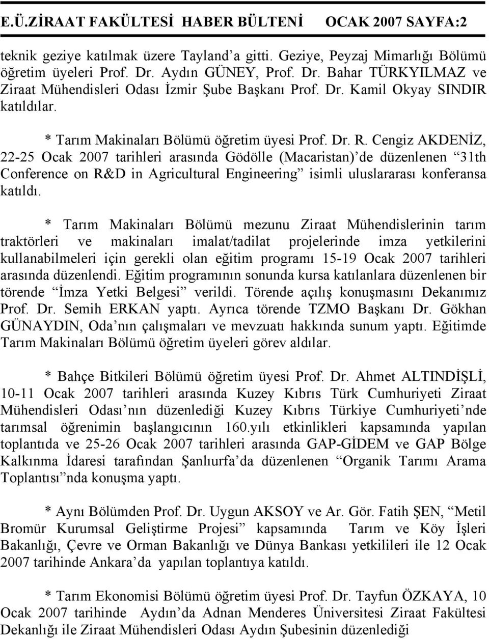 Cengiz AKDENİZ, 22-25 Ocak 2007 tarihleri arasında Gödölle (Macaristan) de düzenlenen 31th Conference on R&D in Agricultural Engineering isimli uluslararası konferansa katıldı.