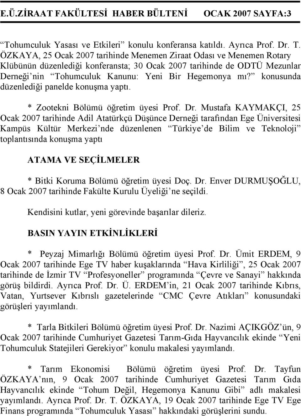 ÖZKAYA, 25 Ocak 2007 tarihinde Menemen Ziraat Odası ve Menemen Rotary Klübünün düzenlediği konferansta; 30 Ocak 2007 tarihinde de ODTÜ Mezunlar Derneği nin Tohumculuk Kanunu: Yeni Bir Hegemonya mı?