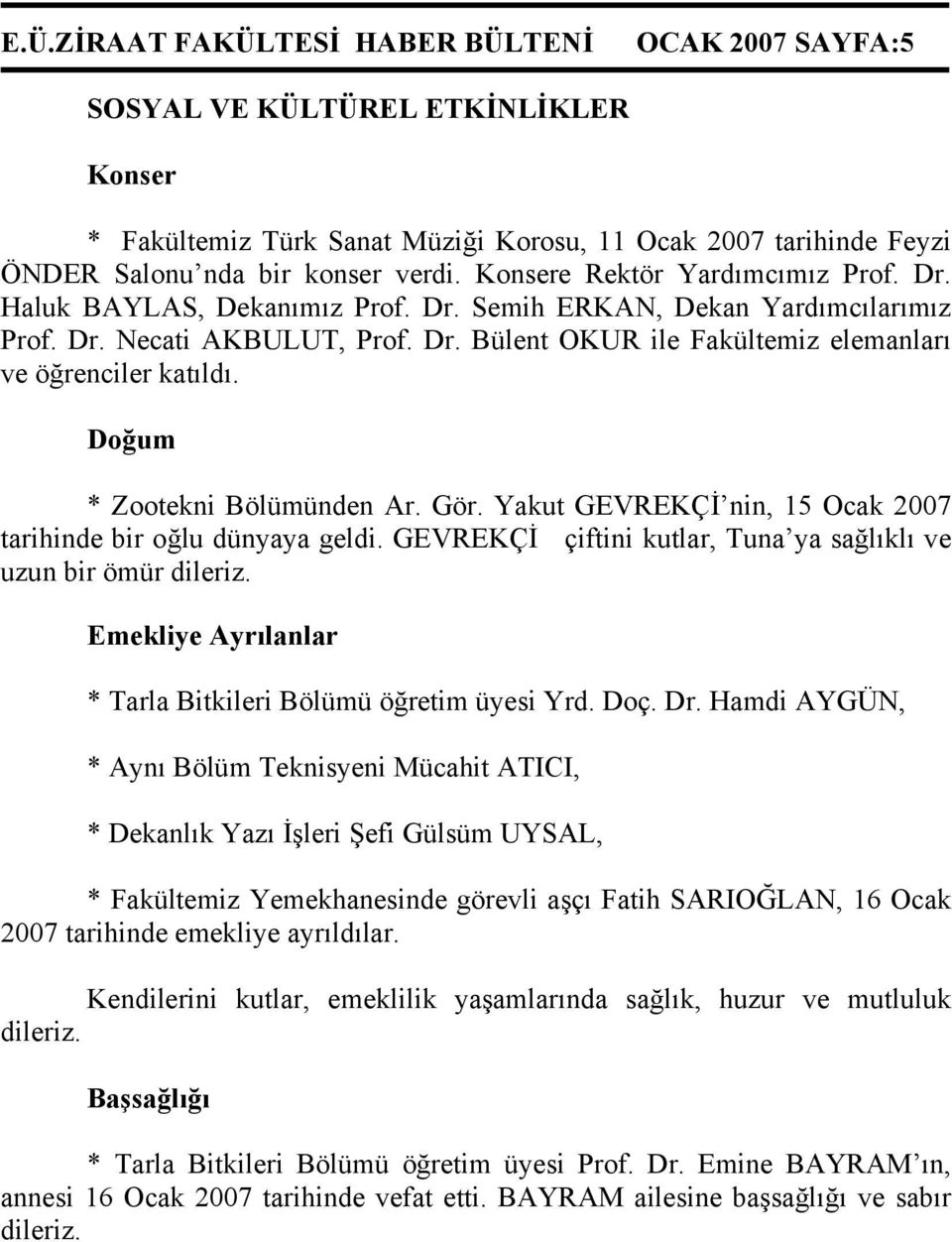 Gör. Yakut GEVREKÇİ nin, 15 Ocak 2007 tarihinde bir oğlu dünyaya geldi. GEVREKÇİ çiftini kutlar, Tuna ya sağlıklı ve uzun bir ömür dileriz.