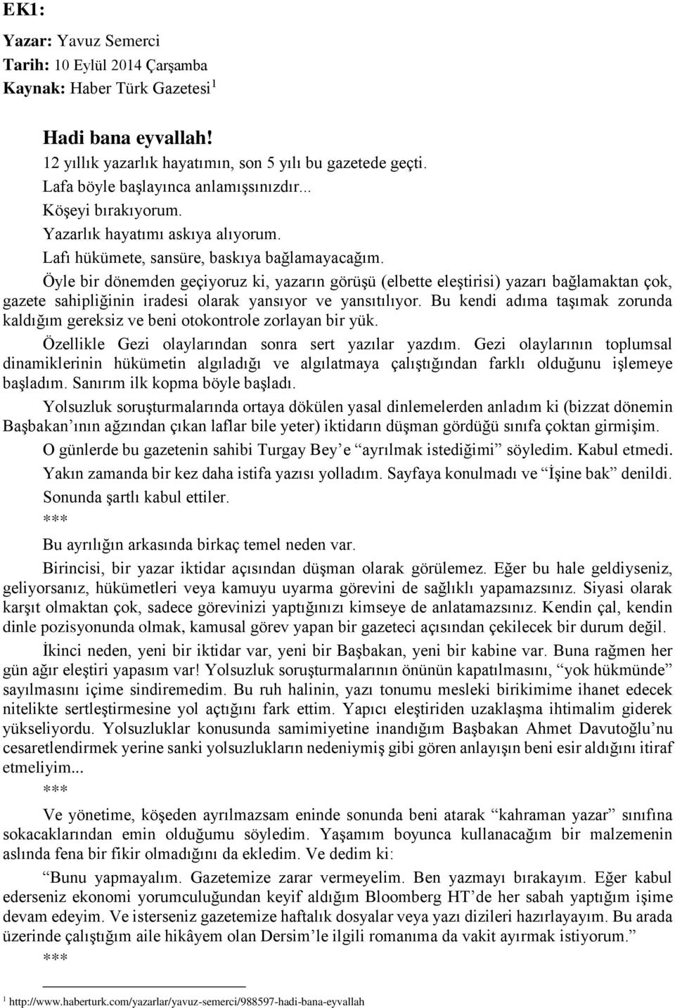 Öyle bir dönemden geçiyoruz ki, yazarın görüşü (elbette eleştirisi) yazarı bağlamaktan çok, gazete sahipliğinin iradesi olarak yansıyor ve yansıtılıyor.