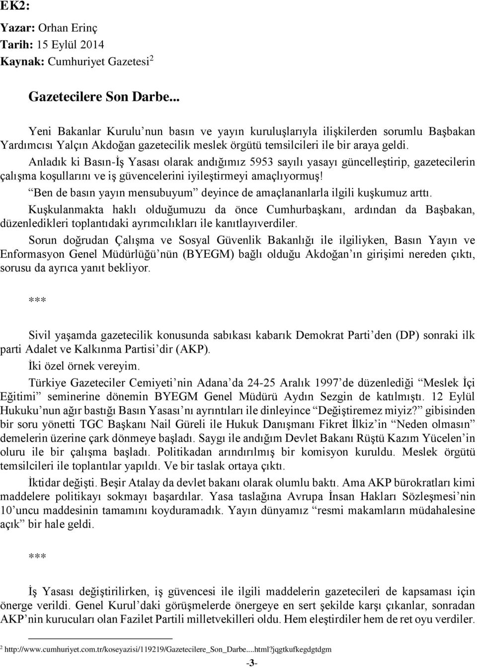 Anladık ki Basın-İş Yasası olarak andığımız 5953 sayılı yasayı güncelleştirip, gazetecilerin çalışma koşullarını ve iş güvencelerini iyileştirmeyi amaçlıyormuş!