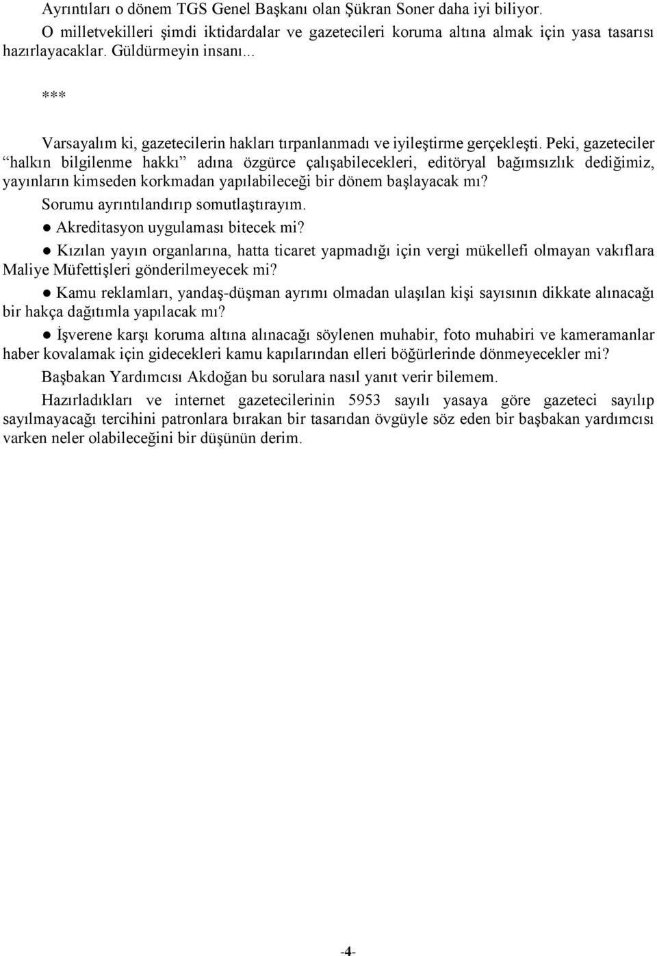 Peki, gazeteciler halkın bilgilenme hakkı adına özgürce çalışabilecekleri, editöryal bağımsızlık dediğimiz, yayınların kimseden korkmadan yapılabileceği bir dönem başlayacak mı?