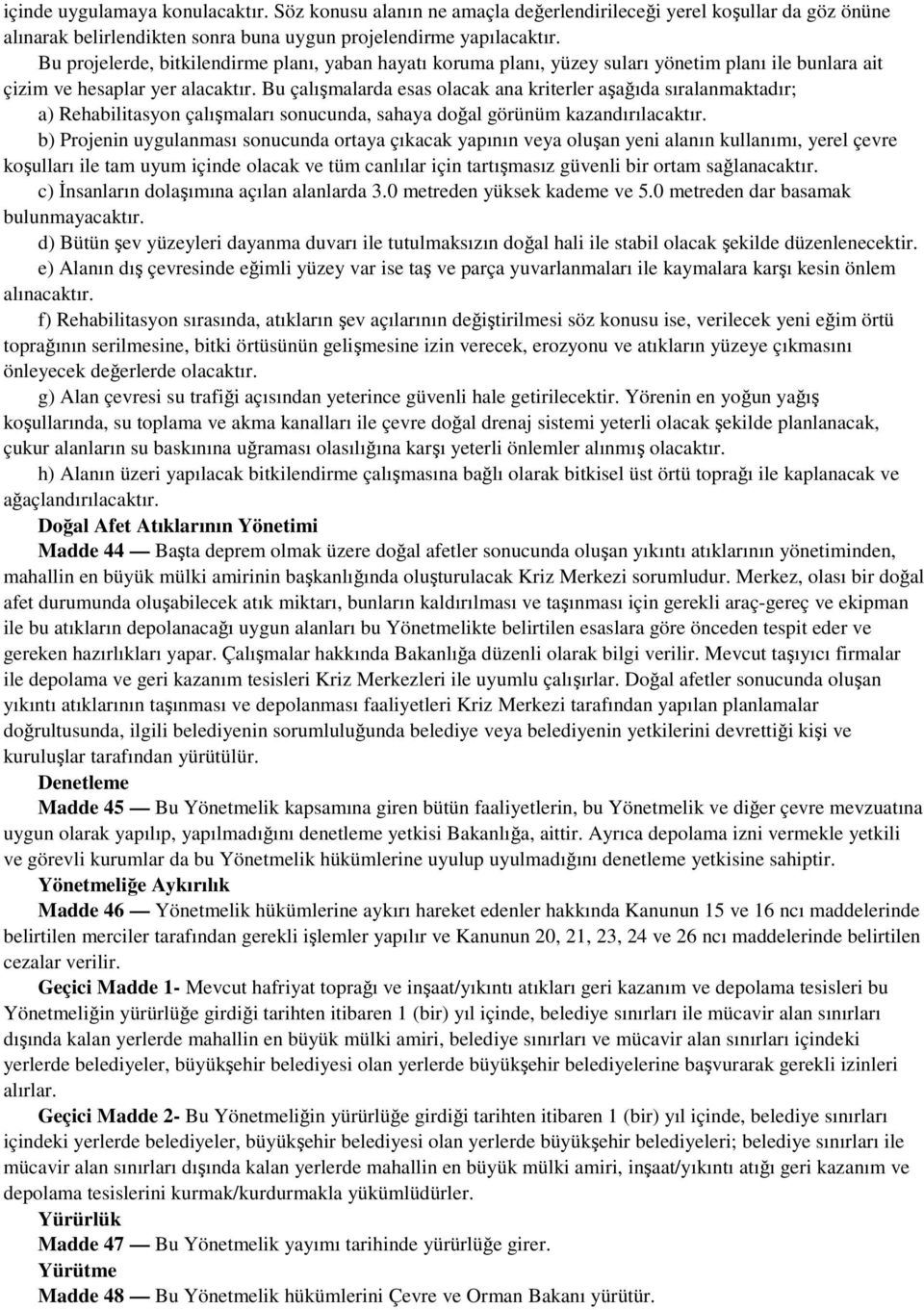 Bu çalışmalarda esas olacak ana kriterler aşağıda sıralanmaktadır; a) Rehabilitasyon çalışmaları sonucunda, sahaya doğal görünüm kazandırılacaktır.