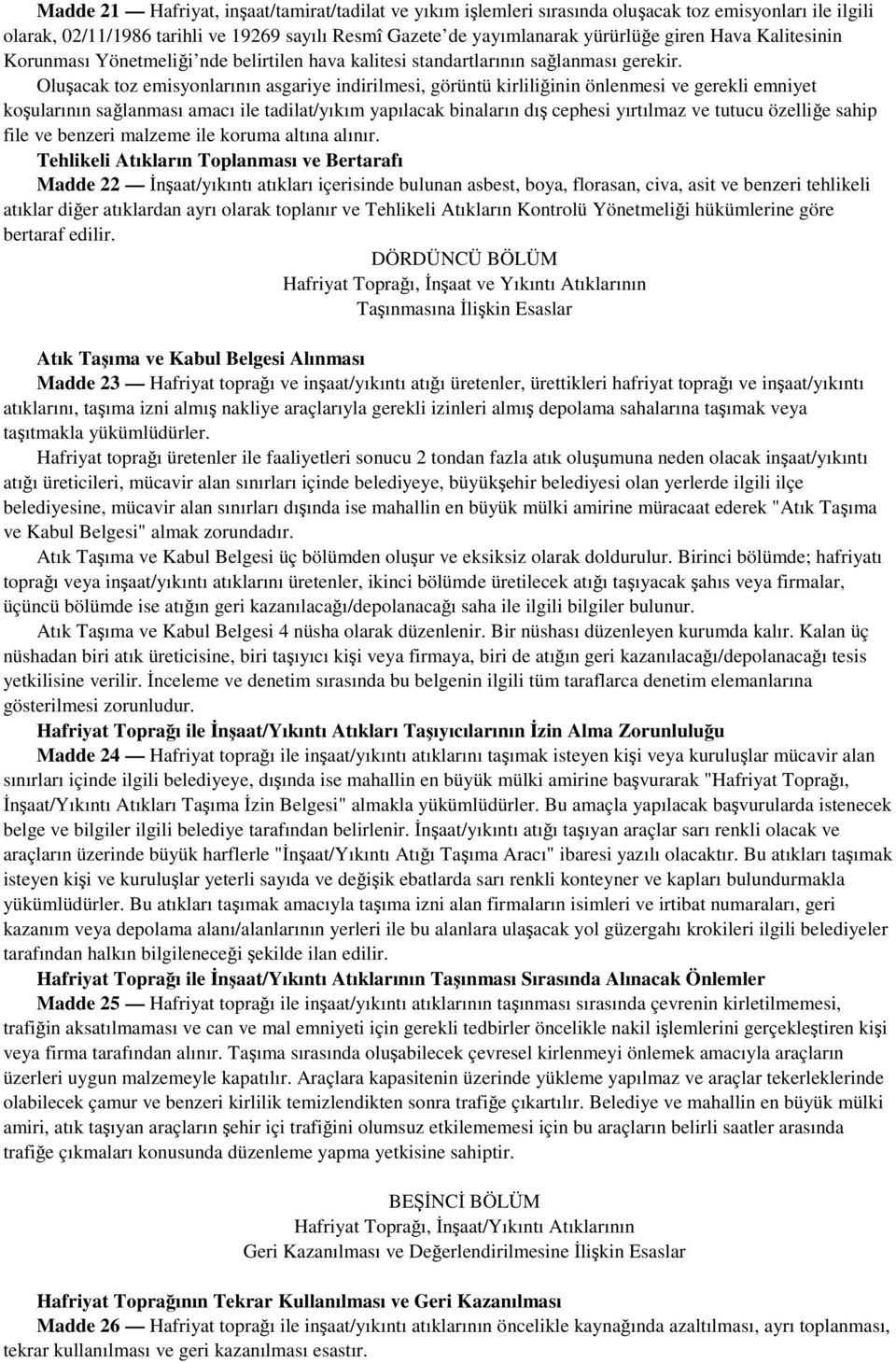 Oluşacak toz emisyonlarının asgariye indirilmesi, görüntü kirliliğinin önlenmesi ve gerekli emniyet koşularının sağlanması amacı ile tadilat/yıkım yapılacak binaların dış cephesi yırtılmaz ve tutucu