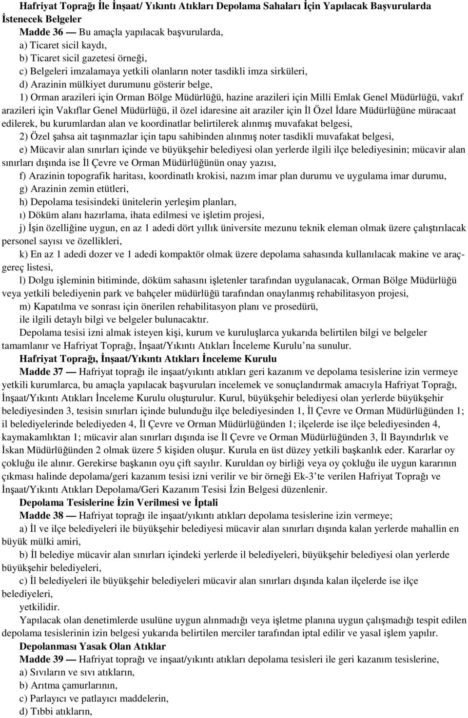 için Milli Emlak Genel Müdürlüğü, vakıf arazileri için Vakıflar Genel Müdürlüğü, il özel idaresine ait araziler için İl Özel İdare Müdürlüğüne müracaat edilerek, bu kurumlardan alan ve koordinatlar