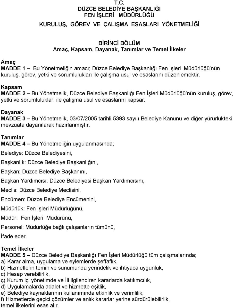 Kapsam MADDE 2 Bu Yönetmelik, Düzce Belediye Başkanlığı Fen İşleri Müdürlüğü nün kuruluş, görev, yetki ve sorumlulukları ile çalışma usul ve esaslarını kapsar.