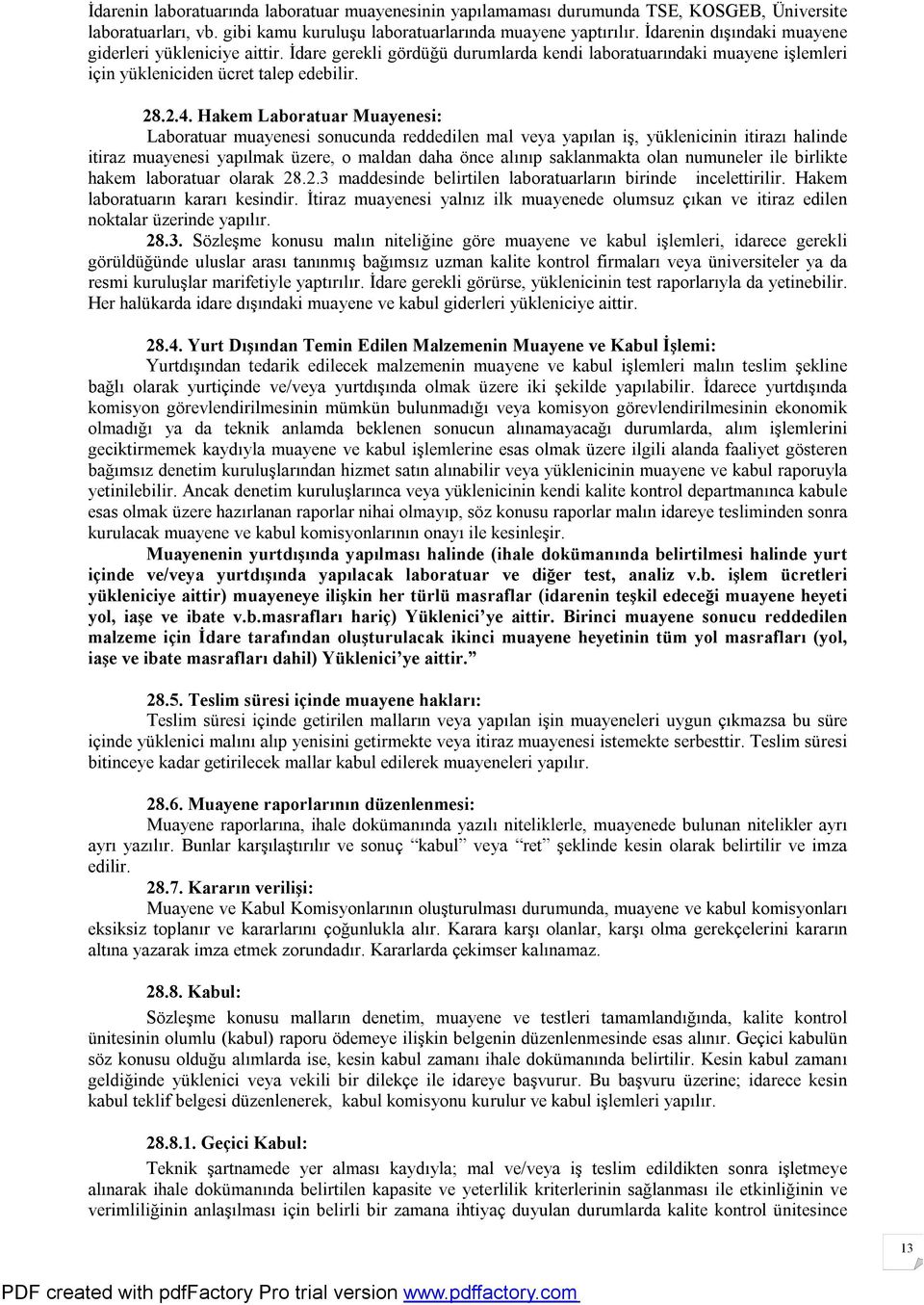 Hakem Laboratuar Muayenesi: Laboratuar muayenesi sonucunda reddedilen mal veya yapılan iş, yüklenicinin itirazı halinde itiraz muayenesi yapılmak üzere, o maldan daha önce alınıp saklanmakta olan