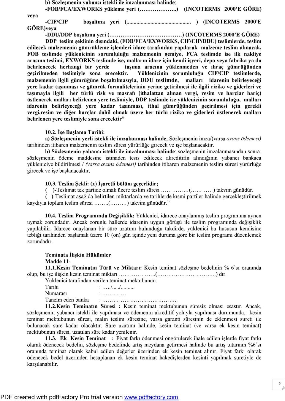 işlemleri idare tarafından yapılarak malzeme teslim alınacak, FOB teslimde yüklenicinin sorumluluğu malzemenin gemiye, FCA teslimde ise ilk nakliye aracına teslimi, EXWORKS teslimde ise, malların