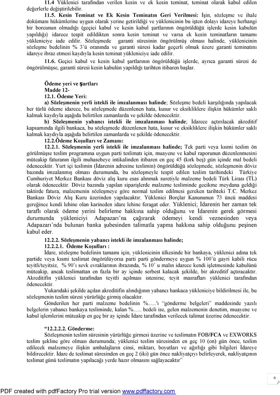 (geçici kabul ve kesin kabul şartlarının öngörüldüğü işlerde kesin kabulün yapıldığı) idarece tespit edildikten sonra kesin teminat ve varsa ek kesin teminatların tamamı yükleniciye iade edilir.