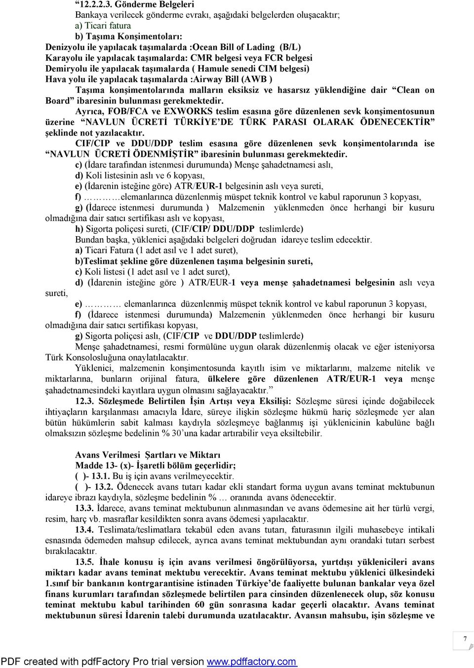 Karayolu ile yapılacak taşımalarda: CMR belgesi veya FCR belgesi Demiryolu ile yapılacak taşımalarda ( Hamule senedi CIM belgesi) Hava yolu ile yapılacak taşımalarda :Airway Bill (AWB ) Taşıma