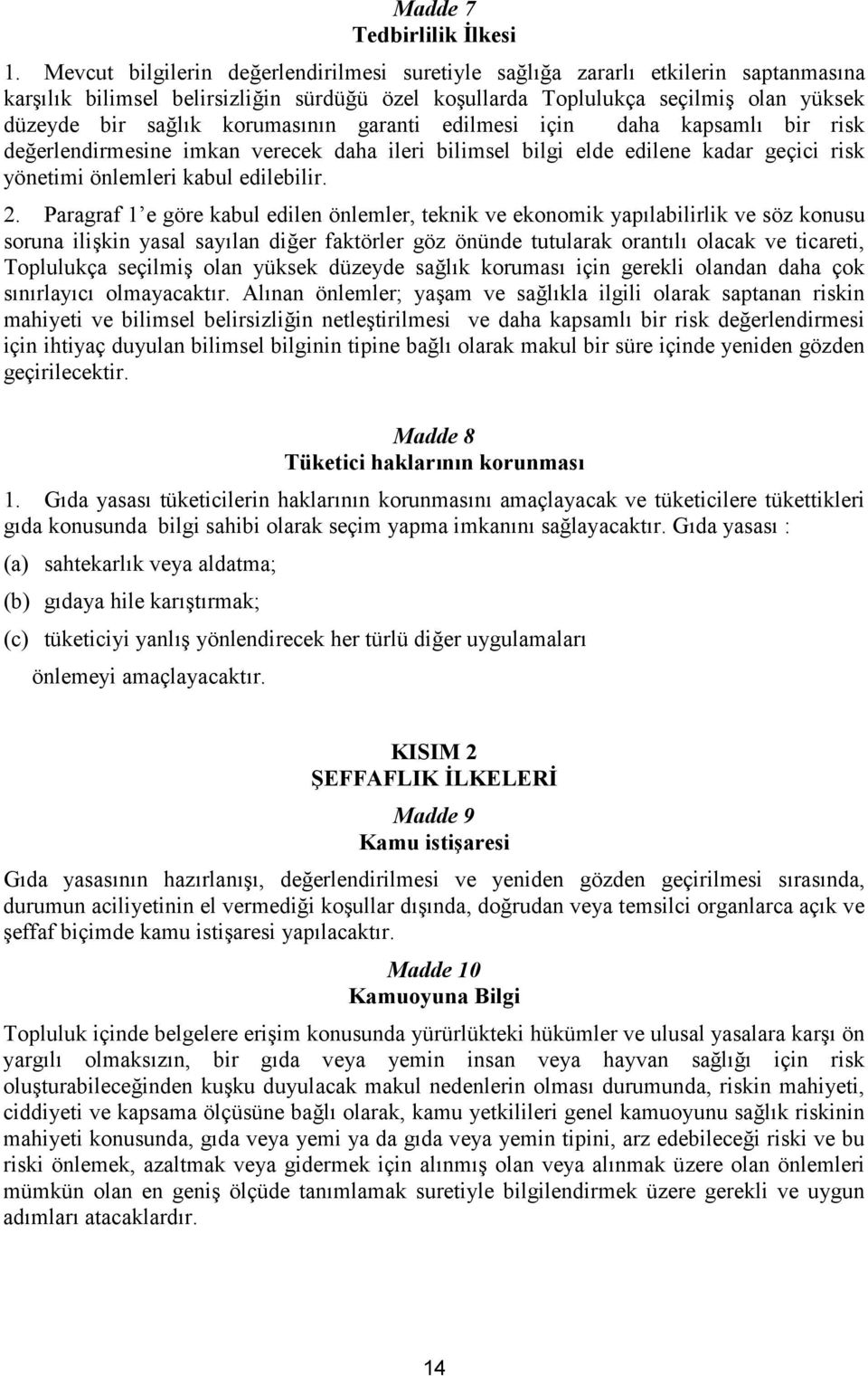 korumasının garanti edilmesi için daha kapsamlı bir risk değerlendirmesine imkan verecek daha ileri bilimsel bilgi elde edilene kadar geçici risk yönetimi önlemleri kabul edilebilir. 2.