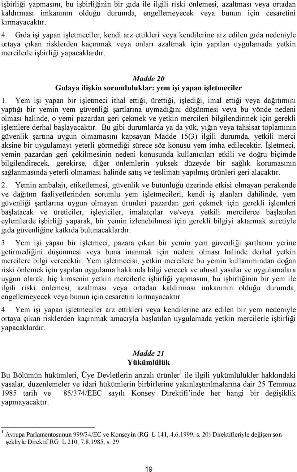 yapacaklardır. Madde 20 Gıdaya ilişkin sorumluluklar: yem işi yapan işletmeciler 1.