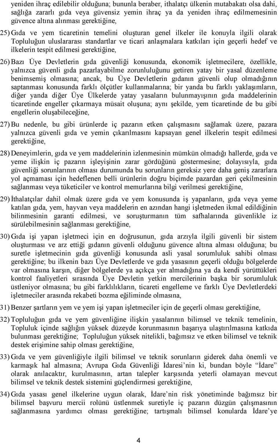 tespit edilmesi gerektiğine, 26) Bazı Üye Devletlerin gıda güvenliği konusunda, ekonomik işletmecilere, özellikle, yalnızca güvenli gıda pazarlayabilme zorunluluğunu getiren yatay bir yasal düzenleme