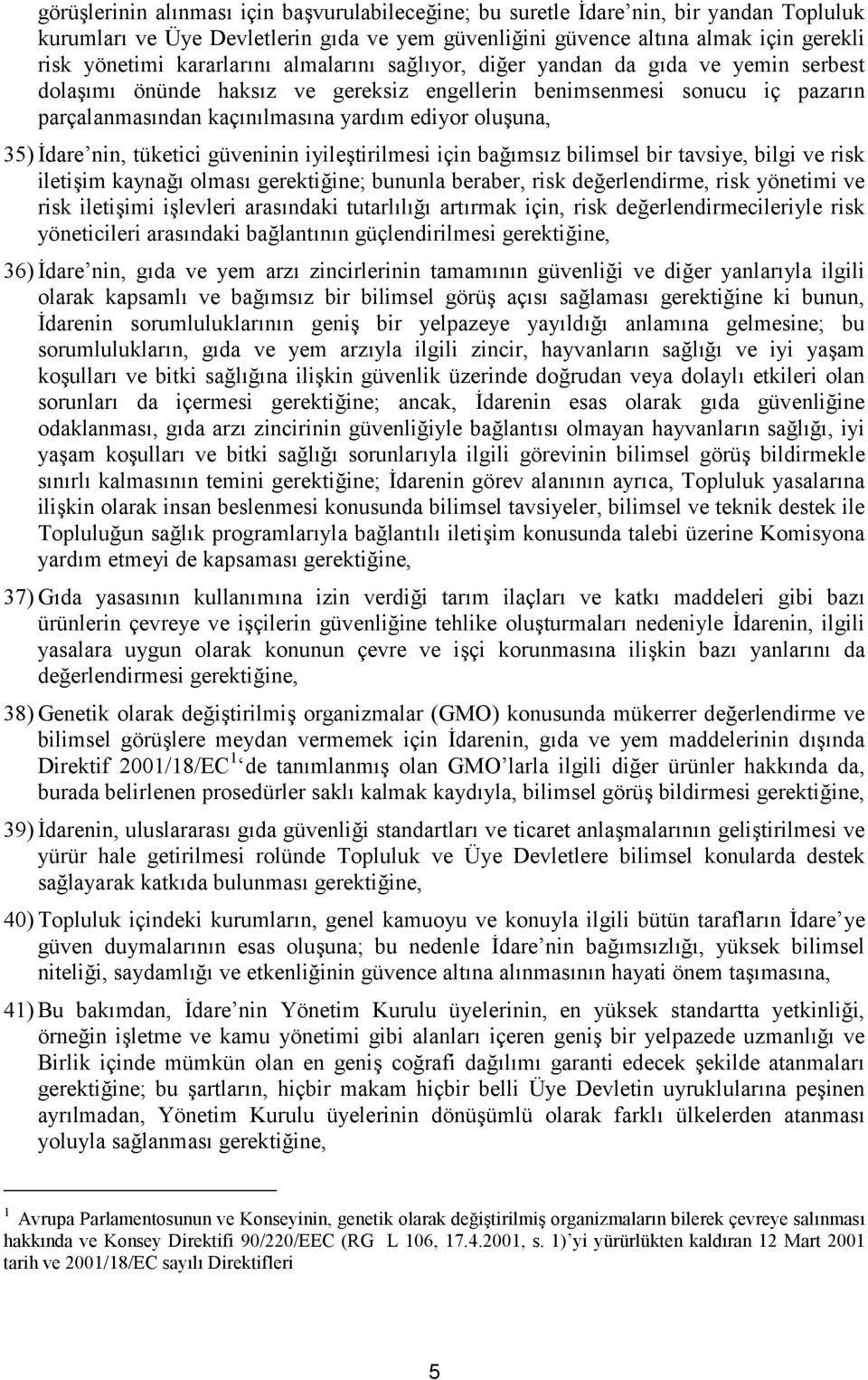 oluşuna, 35) İdare nin, tüketici güveninin iyileştirilmesi için bağımsız bilimsel bir tavsiye, bilgi ve risk iletişim kaynağı olması gerektiğine; bununla beraber, risk değerlendirme, risk yönetimi ve