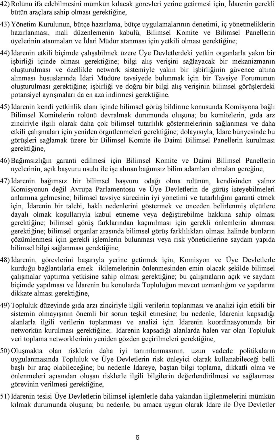 etkili biçimde çalışabilmek üzere Üye Devletlerdeki yetkin organlarla yakın bir işbirliği içinde olması gerektiğine; bilgi alış verişini sağlayacak bir mekanizmanın oluşturulması ve özellikle network