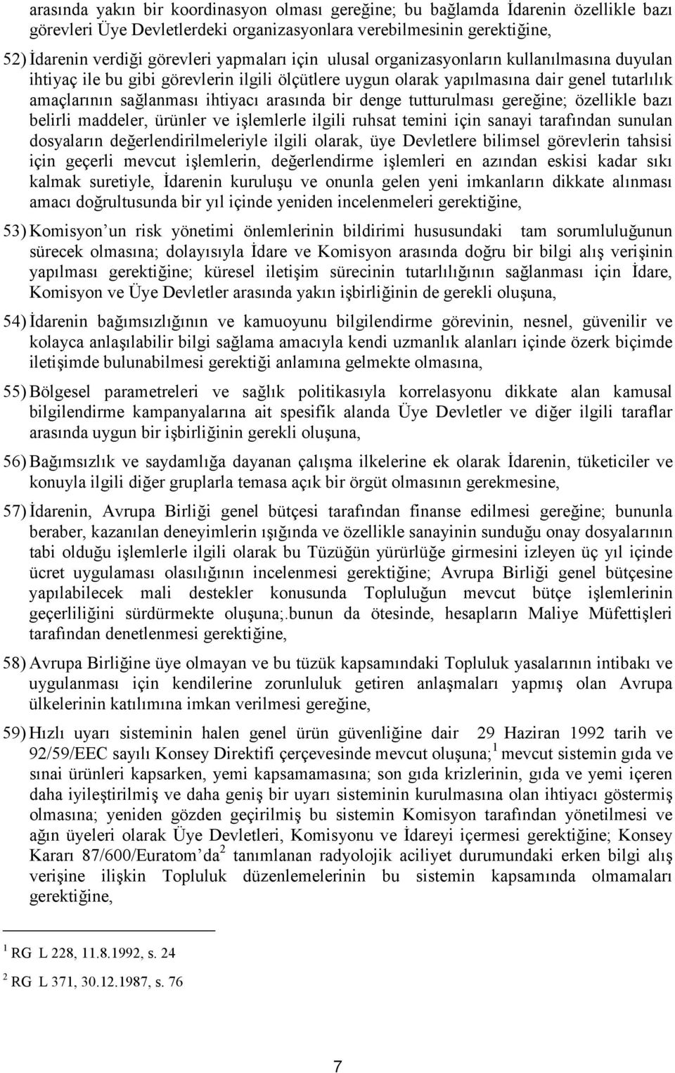 tutturulması gereğine; özellikle bazı belirli maddeler, ürünler ve işlemlerle ilgili ruhsat temini için sanayi tarafından sunulan dosyaların değerlendirilmeleriyle ilgili olarak, üye Devletlere