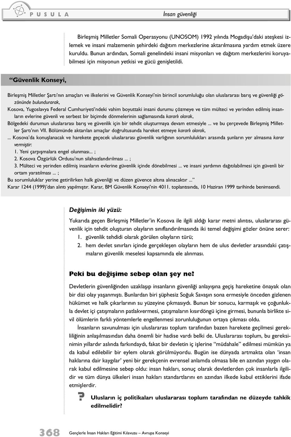 Güvenlik Konseyi, Birleşmiş Milletler Şartı nın amaçları ve ilkelerini ve Güvenlik Konseyi nin birincil sorumluluğu olan uluslararası barış ve güvenliği gözönünde bulundurarak, Kosova, Yugoslavya