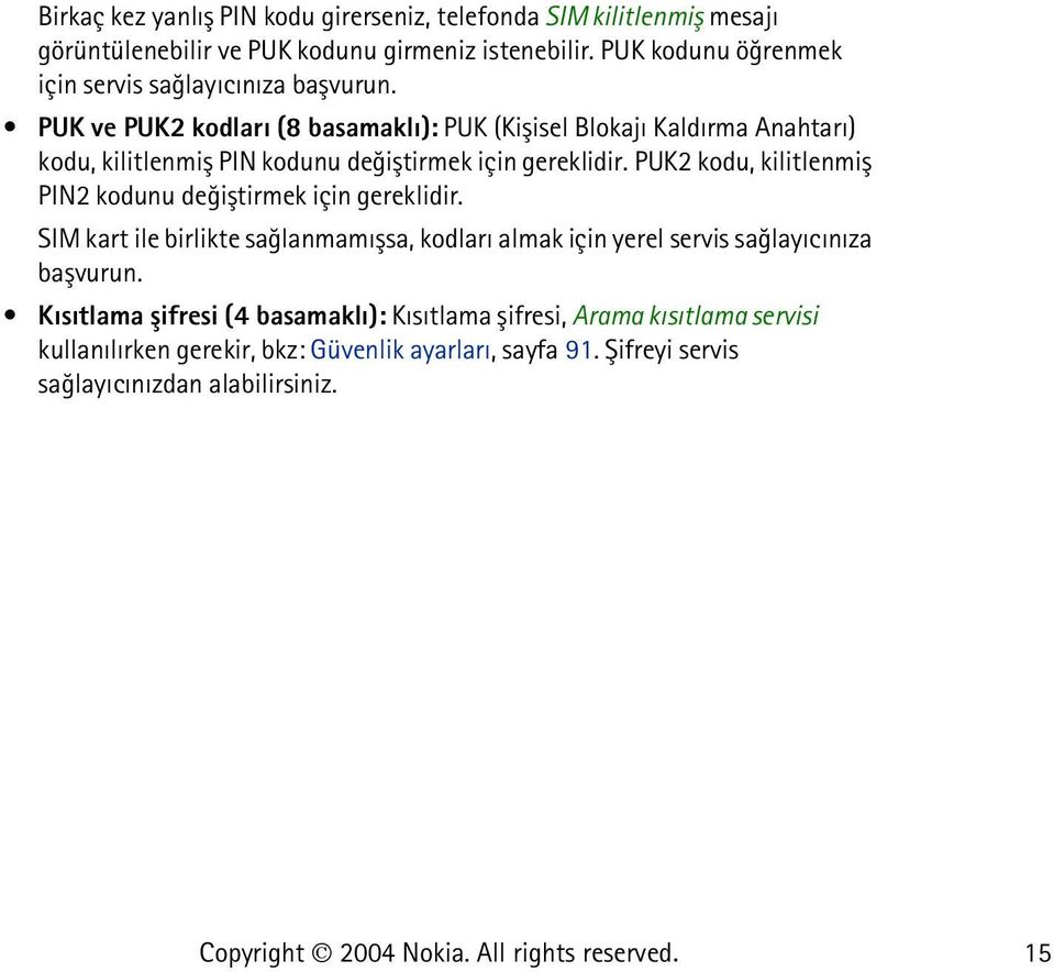 PUK ve PUK2 kodlarý (8 basamaklý): PUK (Kiþisel Blokajý Kaldýrma Anahtarý) kodu, kilitlenmiþ PIN kodunu deðiþtirmek için gereklidir.