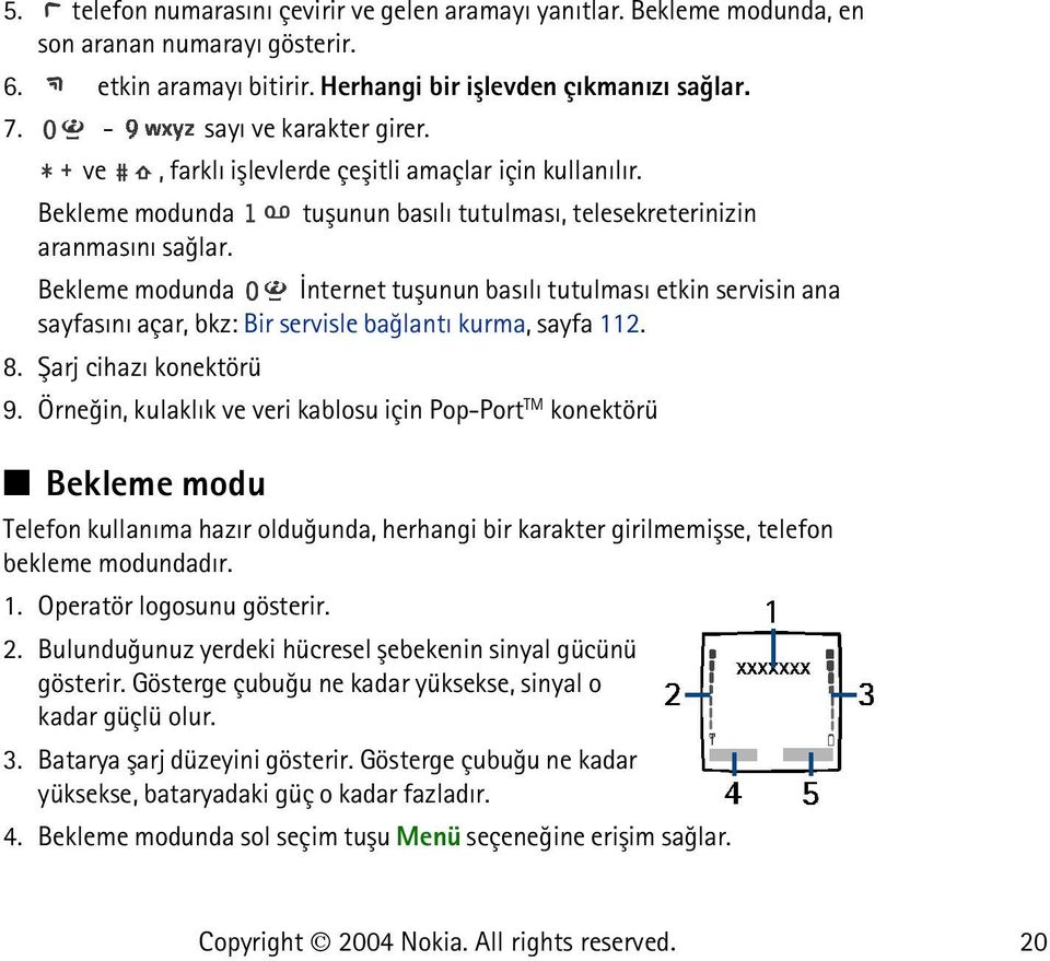 Bekleme modunda Ýnternet tuþunun basýlý tutulmasý etkin servisin ana sayfasýný açar, bkz: Bir servisle baðlantý kurma, sayfa 112. 8. Þarj cihazý konektörü 9.