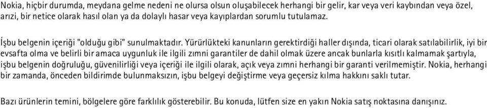 Yürürlükteki kanunlarýn gerektirdiði haller dýþýnda, ticari olarak satýlabilirlik, iyi bir evsafta olma ve belirli bir amaca uygunluk ile ilgili zýmni garantiler de dahil olmak üzere ancak bunlarla