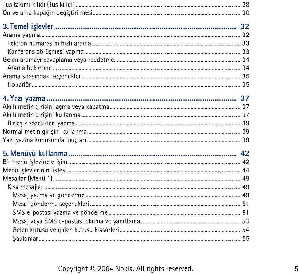 .. 37 Akýllý metin giriþini kullanma... 37 Birleþik sözcükleri yazma... 39 Normal metin giriþini kullanma... 39 Yazý yazma konusunda ipuçlarý... 39 5. Menüyü kullanma... 42 Bir menü iþlevine eriþim.