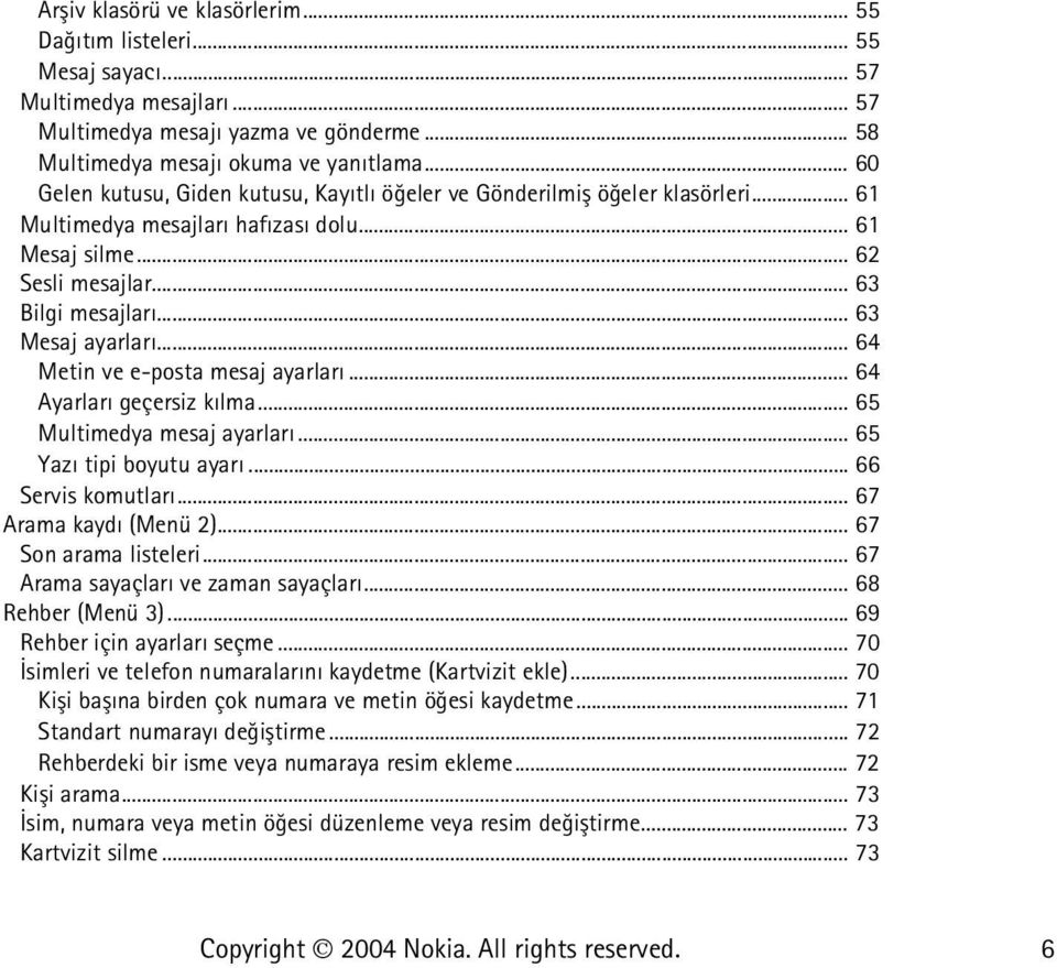 .. 63 Mesaj ayarlarý... 64 Metin ve e-posta mesaj ayarlarý... 64 Ayarlarý geçersiz kýlma... 65 Multimedya mesaj ayarlarý... 65 Yazý tipi boyutu ayarý... 66 Servis komutlarý... 67 Arama kaydý (Menü 2).