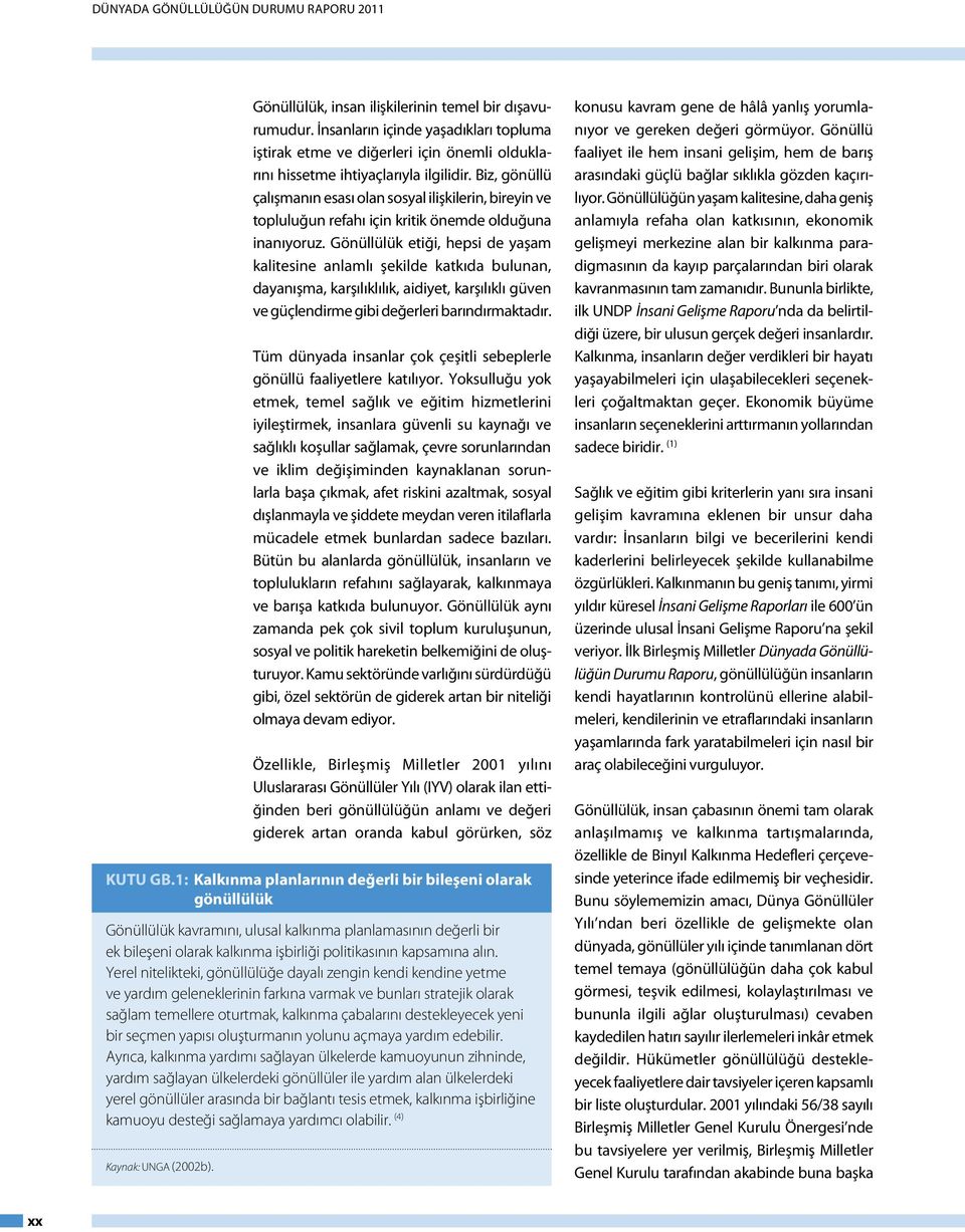 Biz, gönüllü çalışmanın esası olan sosyal ilişkilerin, bireyin ve topluluğun refahı için kritik önemde olduğuna inanıyoruz.