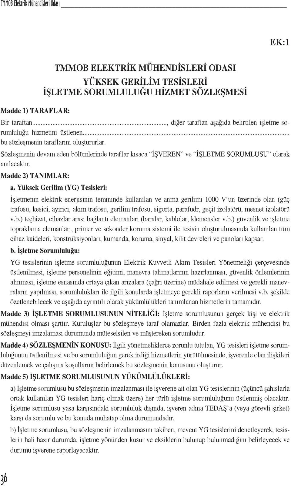 Sözleşmenin devam eden bölümlerinde taraflar kısaca İŞVEREN ve İŞLETME SORUMLUSU olarak anılacaktır. Madde 2) TANIMLAR: a.