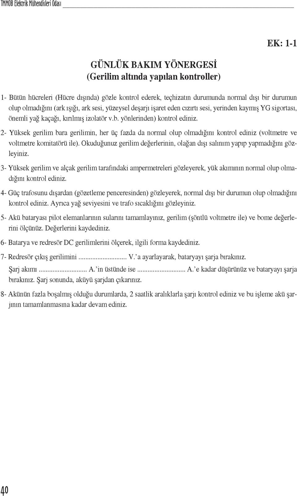 2- Yüksek gerilim bara gerilimin, her üç fazda da normal olup olmadığını kontrol ediniz (voltmetre ve voltmetre komitatörü ile).