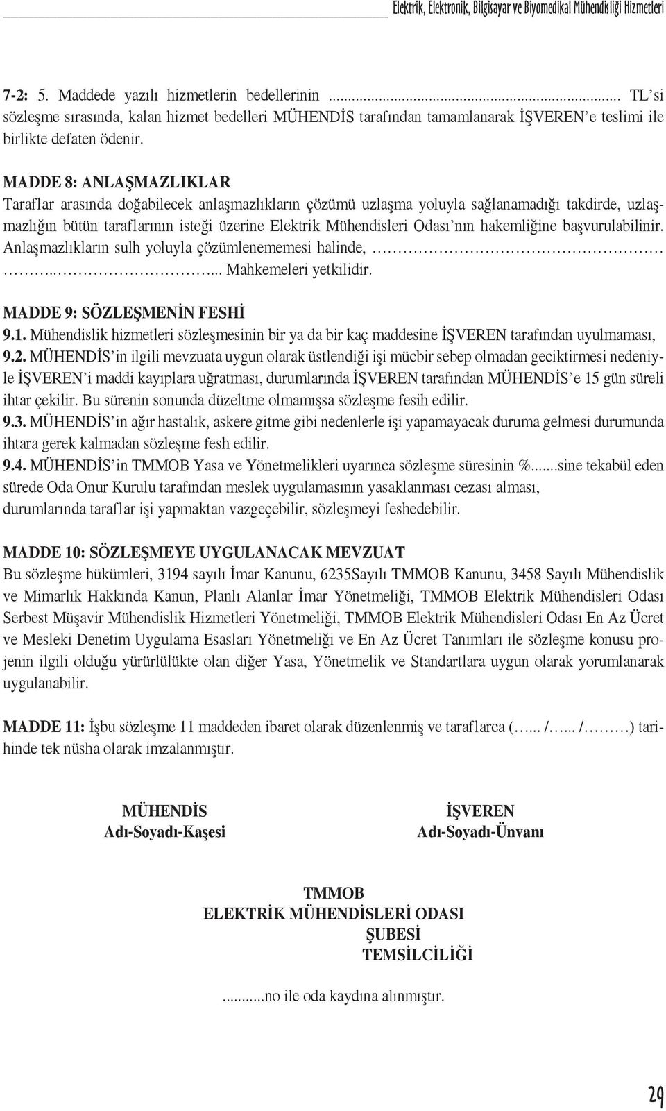 MADDE 8: ANLAŞMAZLIKLAR Taraflar arasında doğabilecek anlaşmazlıkların çözümü uzlaşma yoluyla sağlanamadığı takdirde, uzlaşmazlığın bütün taraflarının isteği üzerine Elektrik Mühendisleri Odası nın