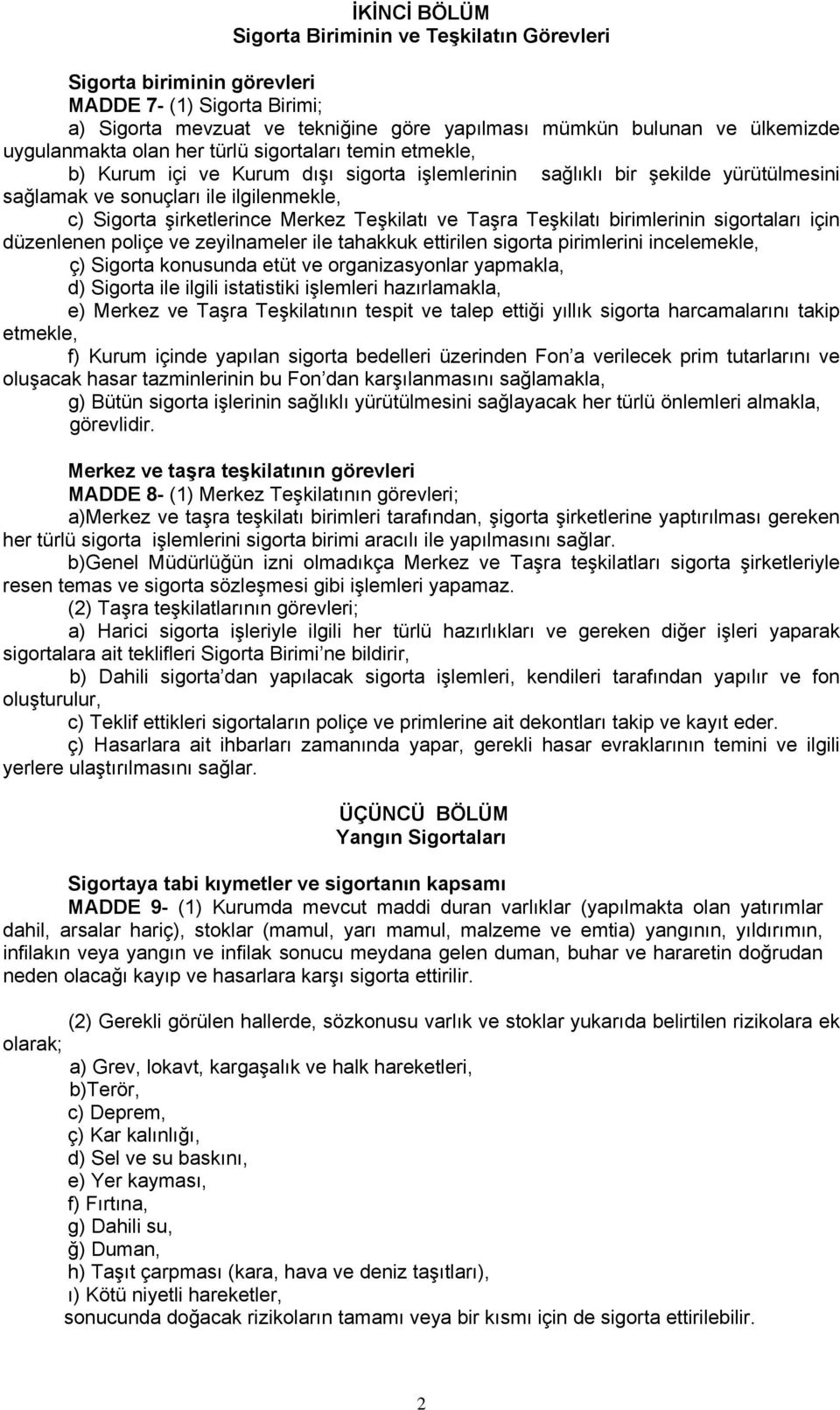 Teşkilatı ve Taşra Teşkilatı birimlerinin sigortaları için düzenlenen poliçe ve zeyilnameler ile tahakkuk ettirilen sigorta pirimlerini incelemekle, ç) Sigorta konusunda etüt ve organizasyonlar