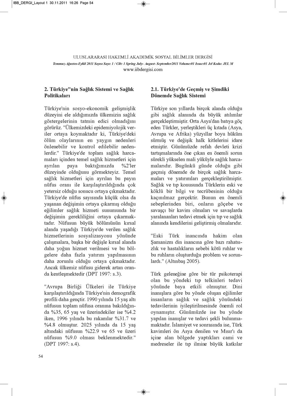 "Ülkemizdeki epidemiyolojik veriler ortaya koymaktadýr ki, Türkiye'deki ölüm olaylarýnýn en yaygýn nedenleri önlenebilir ve kontrol edilebilir nedenlerdir.