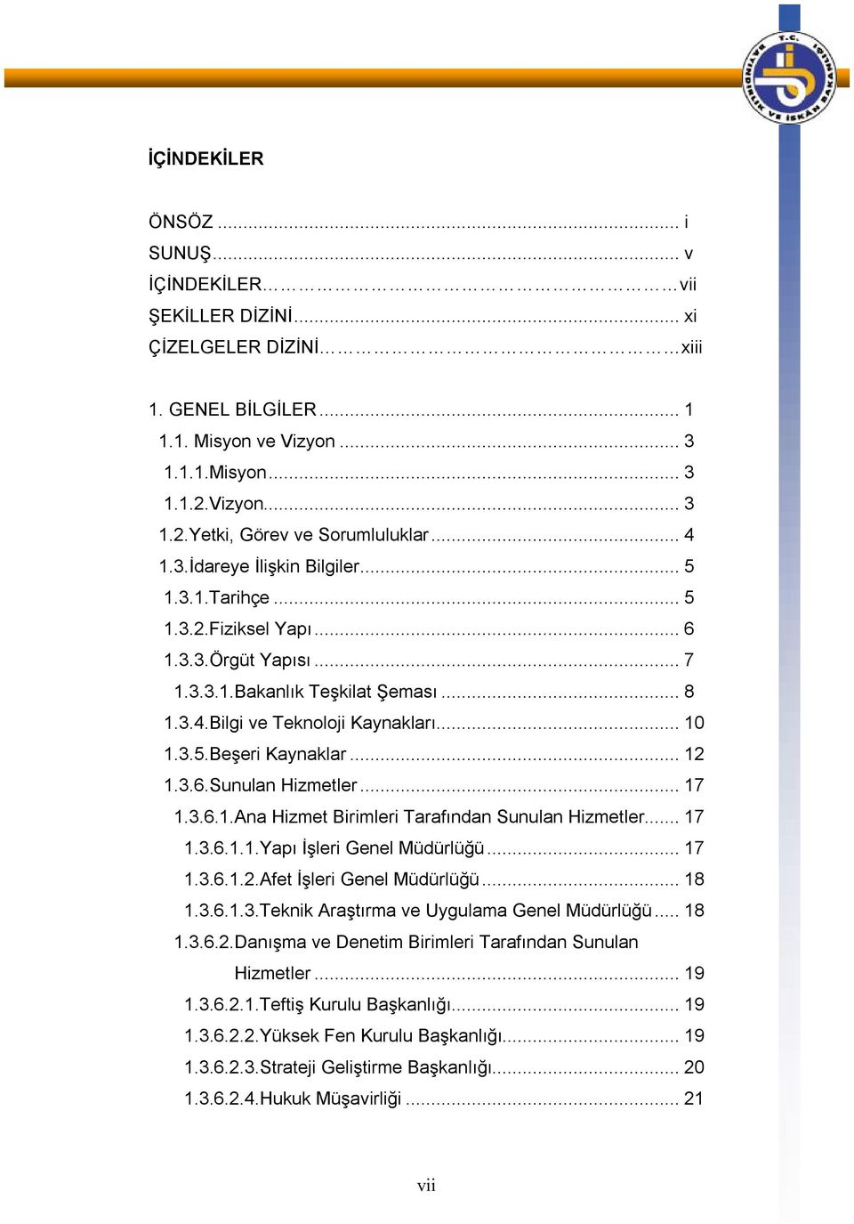 ..12 1.3.6.Sunulan Hizmetler...17 1.3.6.1.Ana Hizmet Birimleri Tarafından Sunulan Hizmetler...17 1.3.6.1.1.Yapı İşleri Genel Müdürlüğü...17 1.3.6.1.2.Afet İşleri Genel Müdürlüğü...18 1.3.6.1.3.Teknik Araştırma ve Uygulama Genel Müdürlüğü.