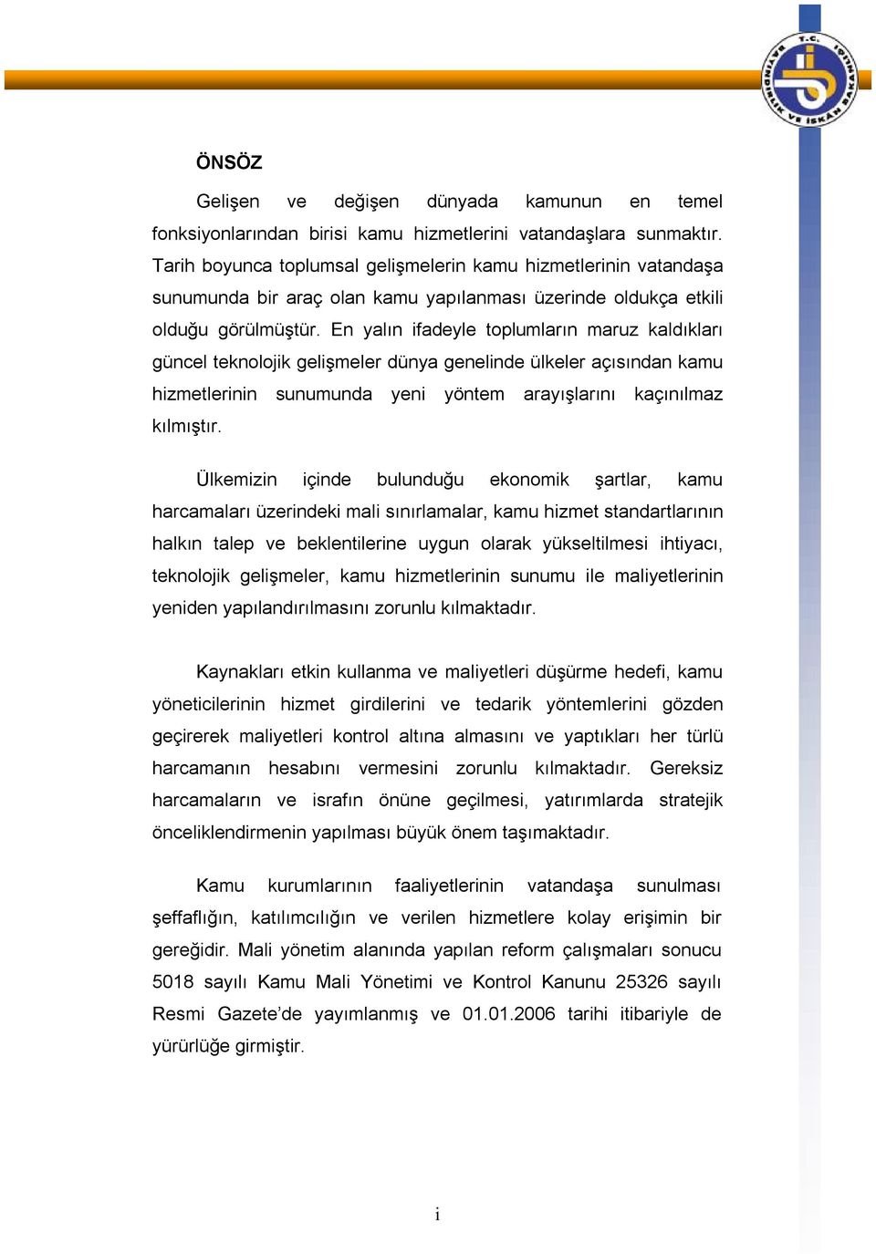 En yalın ifadeyle toplumların maruz kaldıkları güncel teknolojik gelişmeler dünya genelinde ülkeler açısından kamu hizmetlerinin sunumunda yeni yöntem arayışlarını kaçınılmaz kılmıştır.