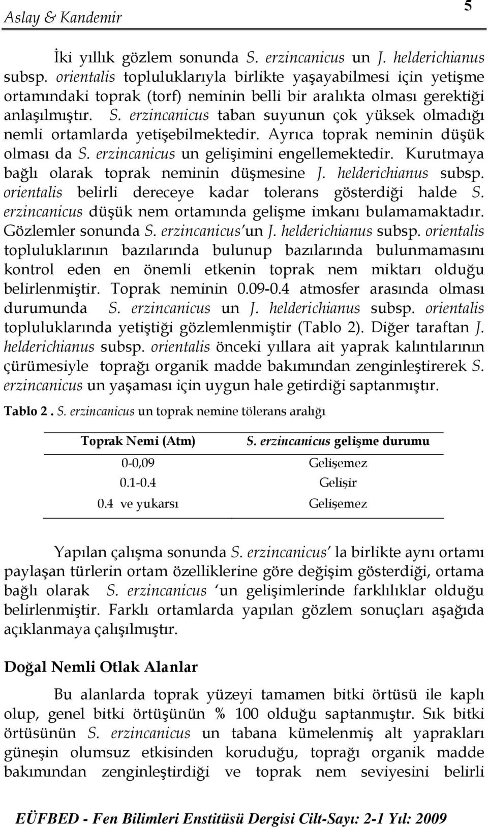 erzincanicus taban suyunun çok yüksek olmadığı nemli ortamlarda yetişebilmektedir. Ayrıca toprak neminin düşük olması da S. erzincanicus un gelişimini engellemektedir.