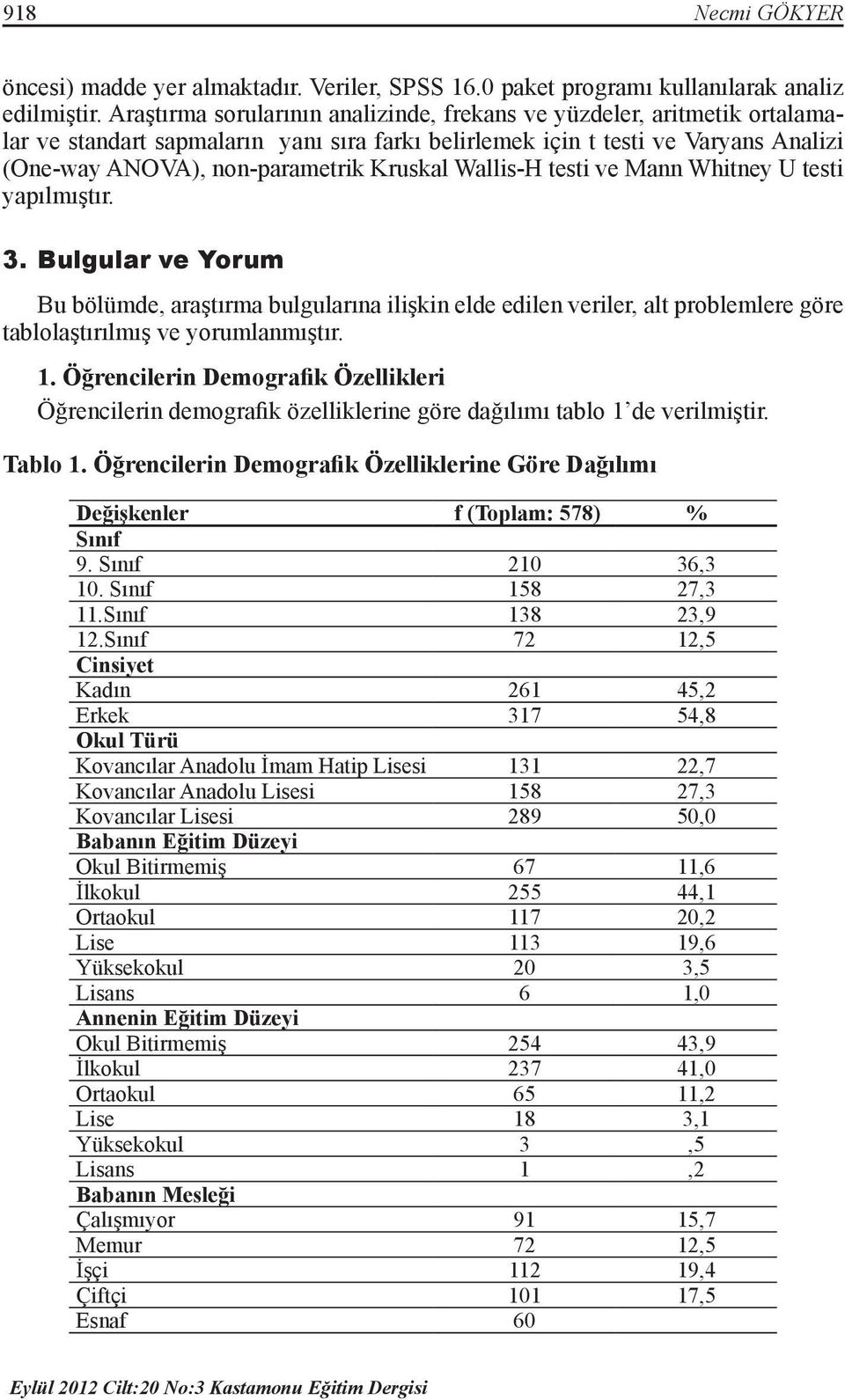 Wallis-H testi ve Mann Whitney U testi yapılmıştır. 3. Bulgular ve Yorum Bu bölümde, araştırma bulgularına ilişkin elde edilen veriler, alt problemlere göre tablolaştırılmış ve yorumlanmıştır. 1.