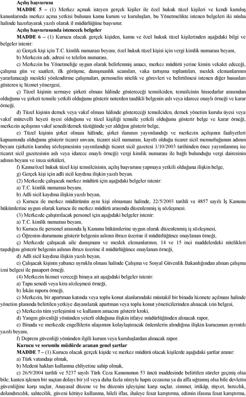 Açılış başvurusunda istenecek belgeler MADDE 6 (1) Kurucu olacak gerçek kişiden, kamu ve özel hukuk tüzel kişilerinden aşağıdaki bilgi ve belgeler istenir: a) Gerçek kişi için T.C.