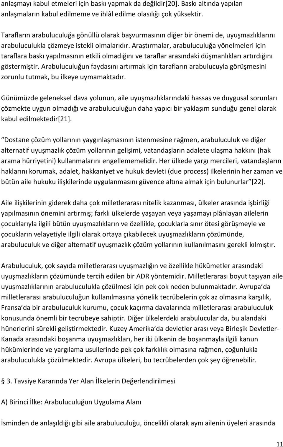 Araştırmalar, arabuluculuğa yönelmeleri için taraflara baskı yapılmasının etkili olmadığını ve taraflar arasındaki düşmanlıkları artırdığını göstermiştir.