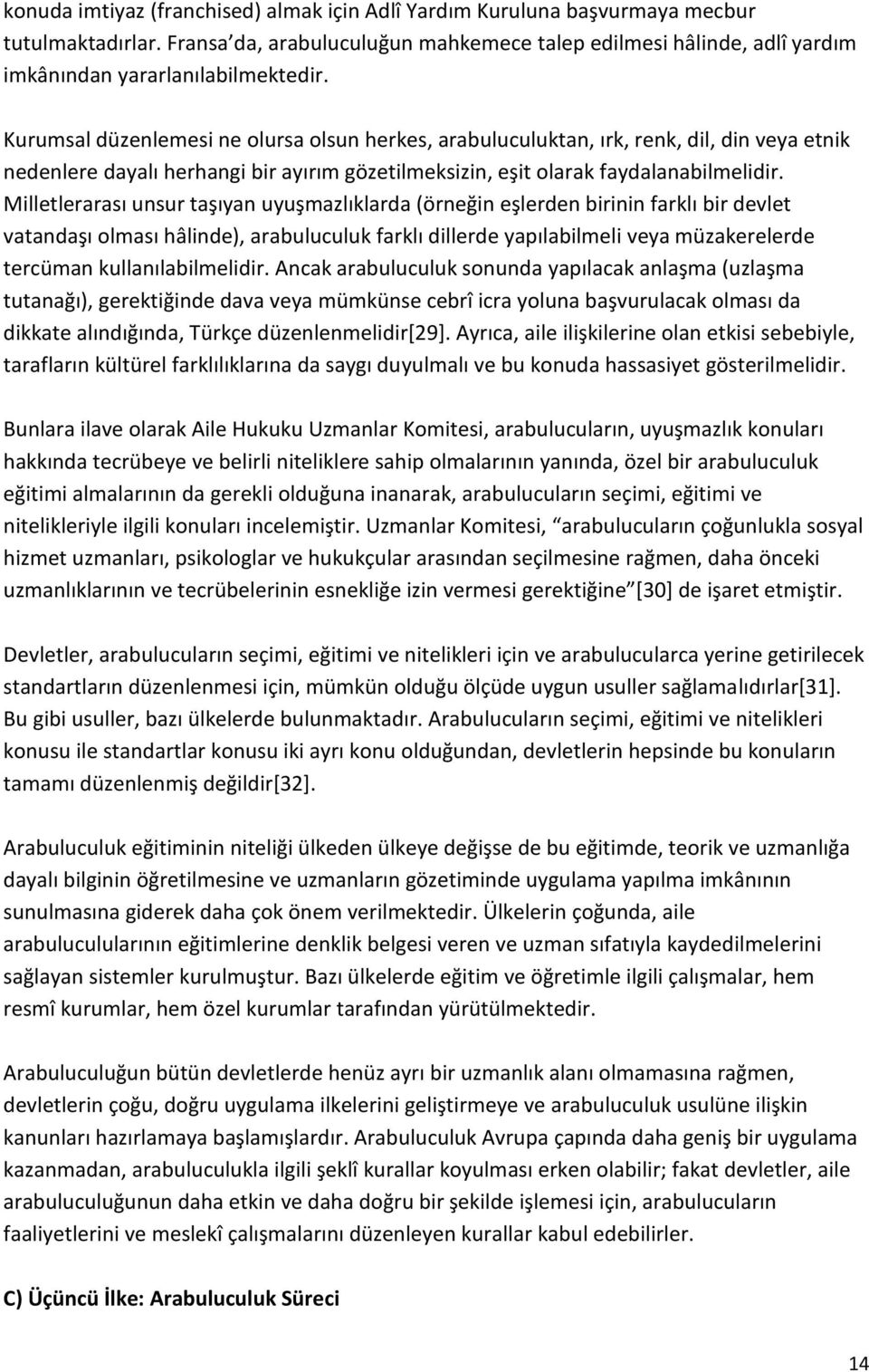 Kurumsal düzenlemesi ne olursa olsun herkes, arabuluculuktan, ırk, renk, dil, din veya etnik nedenlere dayalı herhangi bir ayırım gözetilmeksizin, eşit olarak faydalanabilmelidir.