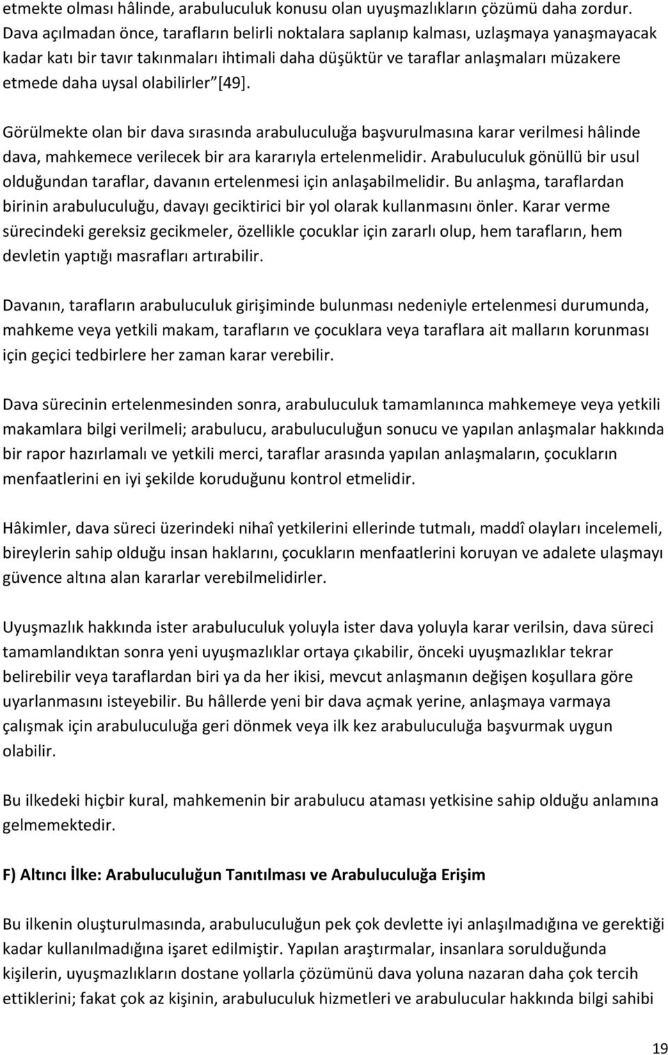 olabilirler *49+. Görülmekte olan bir dava sırasında arabuluculuğa başvurulmasına karar verilmesi hâlinde dava, mahkemece verilecek bir ara kararıyla ertelenmelidir.