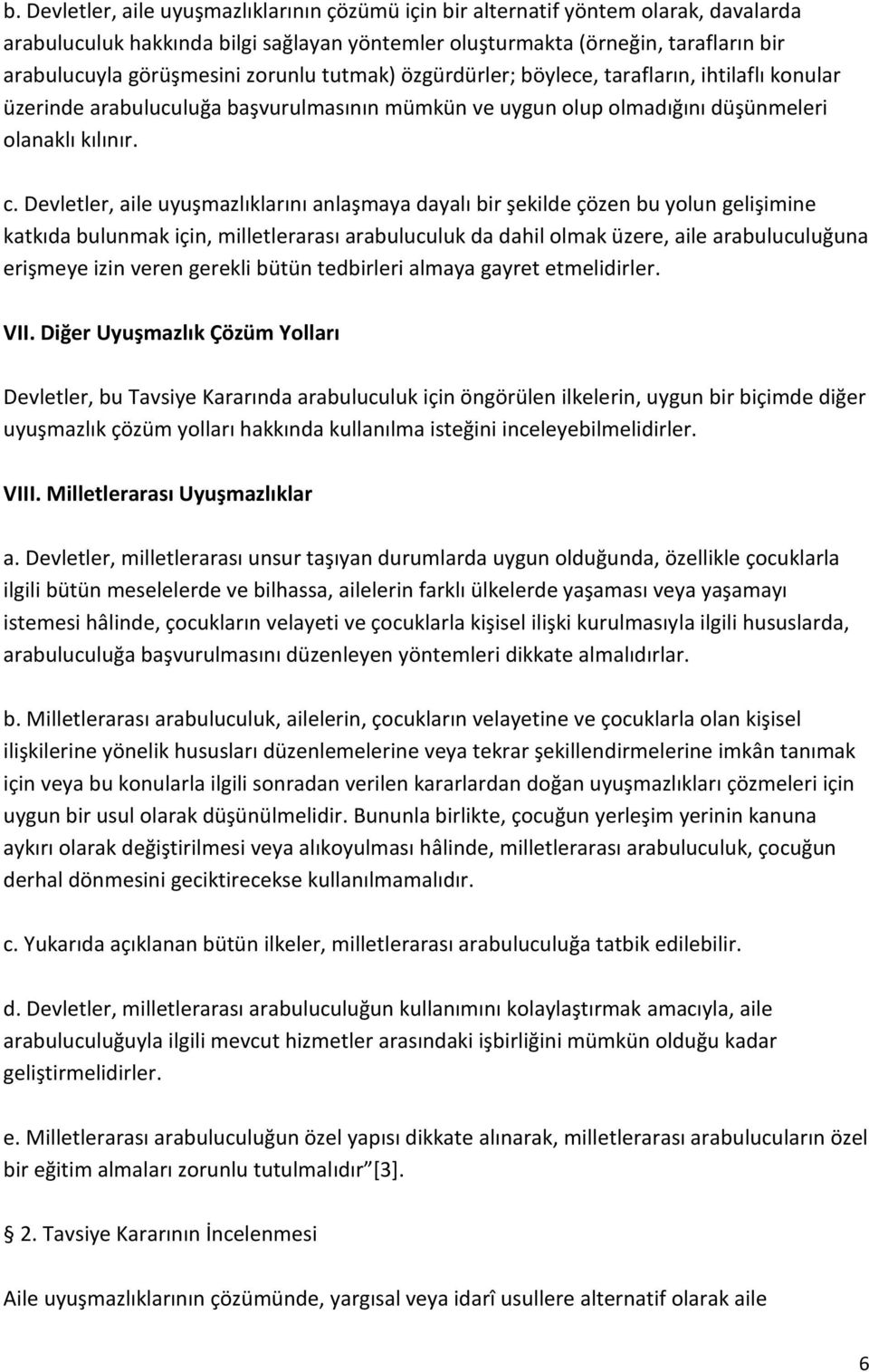 Devletler, aile uyuşmazlıklarını anlaşmaya dayalı bir şekilde çözen bu yolun gelişimine katkıda bulunmak için, milletlerarası arabuluculuk da dahil olmak üzere, aile arabuluculuğuna erişmeye izin