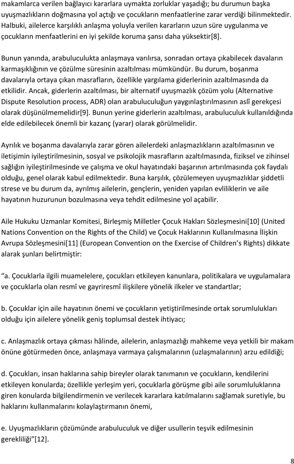 Bunun yanında, arabuluculukta anlaşmaya varılırsa, sonradan ortaya çıkabilecek davaların karmaşıklığının ve çözülme süresinin azaltılması mümkündür.