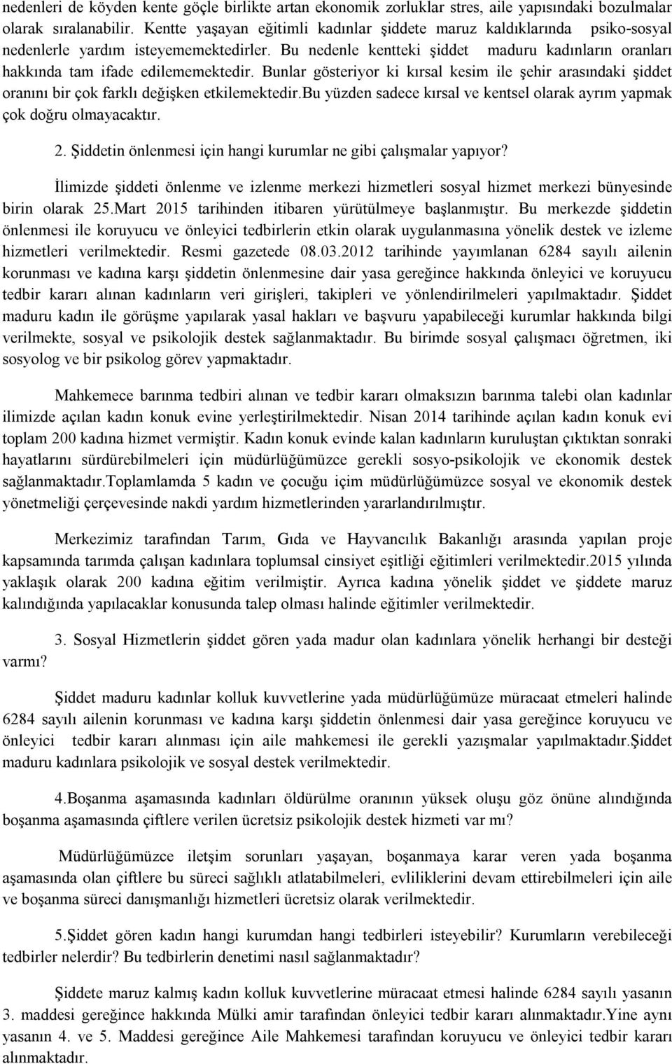 Bu nedenle kentteki şiddet maduru kadınların oranları hakkında tam ifade edilememektedir. Bunlar gösteriyor ki kırsal kesim ile şehir arasındaki şiddet oranını bir çok farklı değişken etkilemektedir.