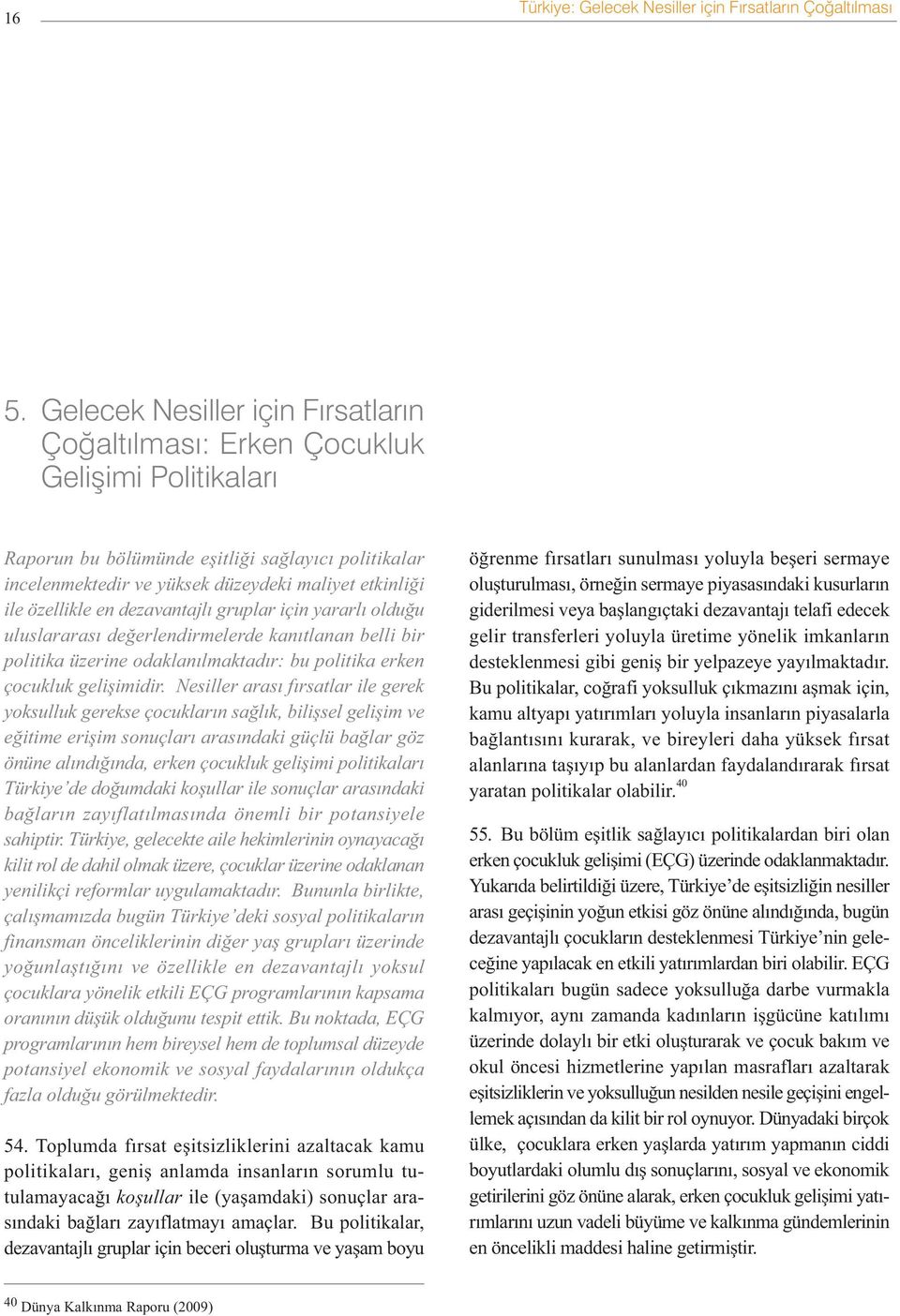 Nesiller arasý fýrsatlar ile gerek yoksulluk gerekse çocuklarýn saðlýk, biliþsel geliþim ve eðitime eriþim sonuçlarý arasýndaki güçlü baðlar göz önüne alýndýðýnda, erken çocukluk geliþimi