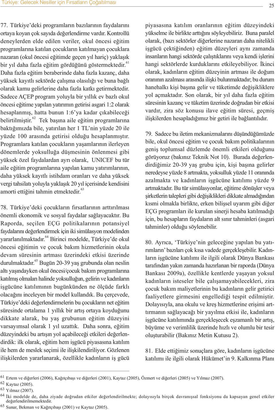 gördüðünü göstermektedir. 61 Daha fazla eðitim beraberinde daha fazla kazanç, daha yüksek kayýtlý sektörde çalýþma olasýlýðý ve buna baðlý olarak kamu gelirlerine daha fazla katký getirmektedir.