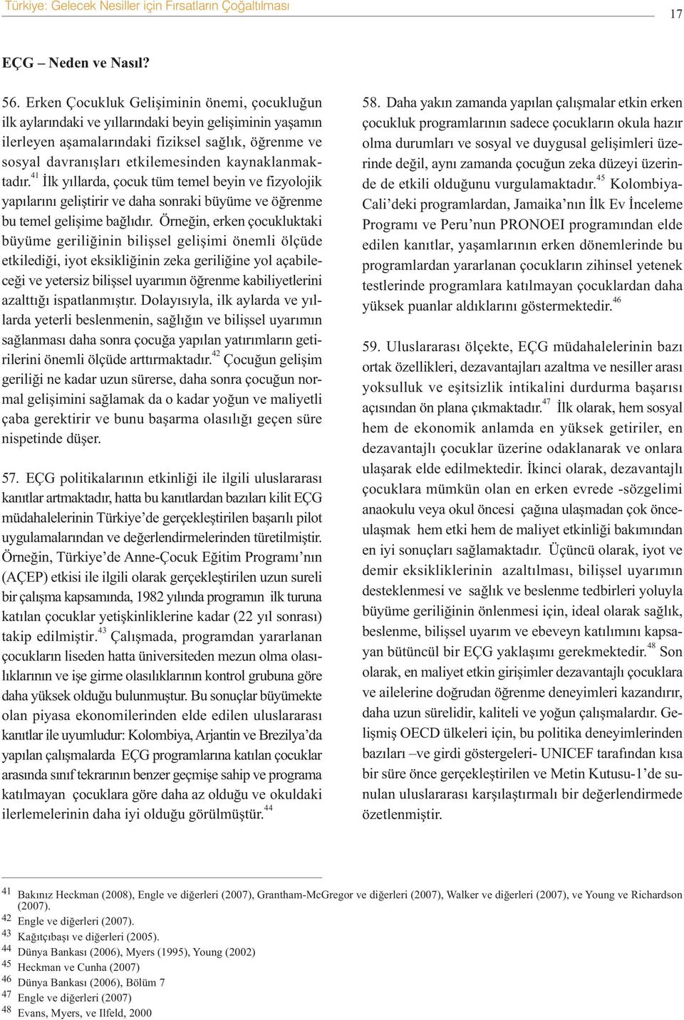 kaynaklanmaktadýr. 41 Ýlk yýllarda, çocuk tüm temel beyin ve fizyolojik yapýlarýný geliþtirir ve daha sonraki büyüme ve öðrenme bu temel geliþime baðlýdýr.