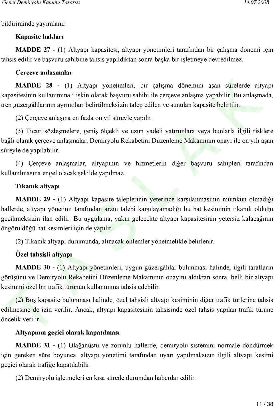 Çerçeve anlaşmalar MADDE 28 - (1) Altyapı yönetimleri, bir çalışma dönemini aşan sürelerde altyapı kapasitesinin kullanımına ilişkin olarak başvuru sahibi ile çerçeve anlaşma yapabilir.