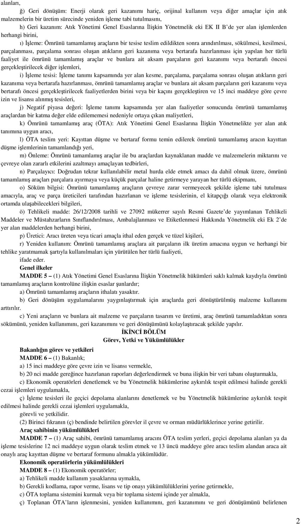 kesilmesi, parçalanması, parçalama sonrası oluşan atıkların geri kazanıma veya bertarafa hazırlanması için yapılan her türlü faaliyet ile ömrünü tamamlamış araçlar ve bunlara ait aksam parçaların